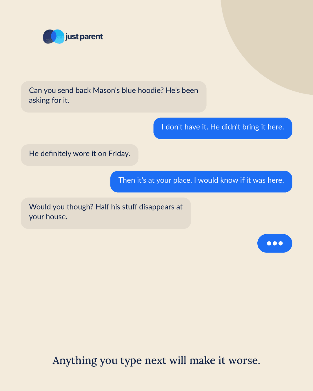A co-parenting message thread escalating into conflict, ending on a typing indicator. Caption: Anything you type next will make it worse.